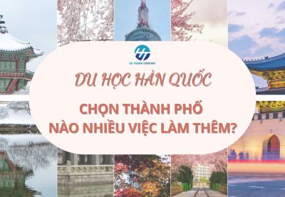 Du học Hàn Quốc - chọn thành phố nào nhiều việc làm thêm